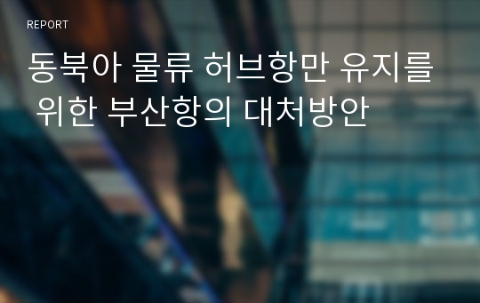 동북아 물류 허브항만 유지를 위한 부산항의 대처방안