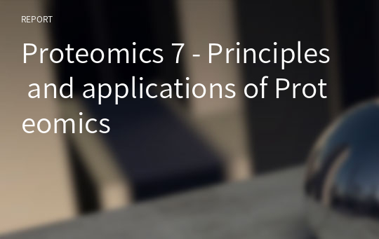 Proteomics 7 - Principles and applications of Proteomics