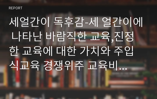 세얼간이 독후감-세 얼간이에 나타난 바람직한 교육,진정한 교육에 대한 가치와 주입식교육 경쟁위주 교육비판/교육관점 소설분석/세얼간이와 한국사회비교/세 얼간이독서감상문 독후감 서평