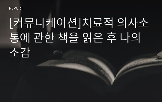 [커뮤니케이션]치료적 의사소통에 관한 책을 읽은 후 나의 소감