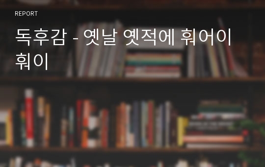 독후감 - 옛날 옛적에 훠어이 훠이