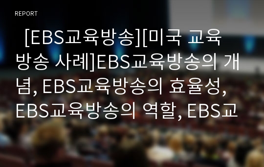   [EBS교육방송][미국 교육방송 사례]EBS교육방송의 개념, EBS교육방송의 효율성, EBS교육방송의 역할, EBS교육방송의 기능, EBS교육방송의 수신료, 미국의 교육방송 사례, EBS교육방송의 개선 방향 분석