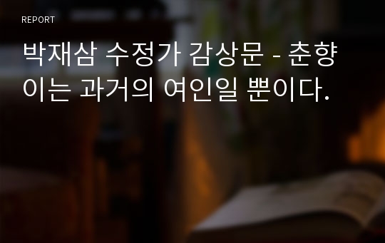 박재삼 수정가 감상문 - 춘향이는 과거의 여인일 뿐이다.