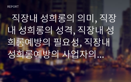   직장내 성희롱의 의미, 직장내 성희롱의 성격, 직장내 성희롱예방의 필요성, 직장내 성희롱예방의 사업자의무, 직장내 성희롱예방의 노동조합역할, 직장내 성희롱예방의 근로자역할, 향후 직장내 성희롱예방의 과제