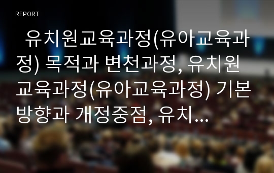   유치원교육과정(유아교육과정) 목적과 변천과정, 유치원교육과정(유아교육과정) 기본방향과 개정중점, 유치원교육과정(유아교육과정) 편성운영과 표현생활영역, 유치원교육과정(유아교육과정) 교수학습방법 분석