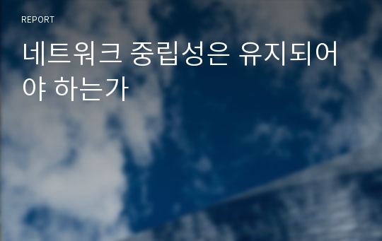 네트워크 중립성은 유지되어야 하는가