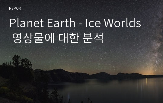 Planet Earth - Ice Worlds 영상물에 대한 분석