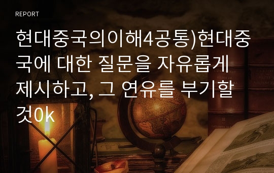 현대중국의이해4공통)현대중국에 대한 질문을 자유롭게 제시하고, 그 연유를 부기할 것0k