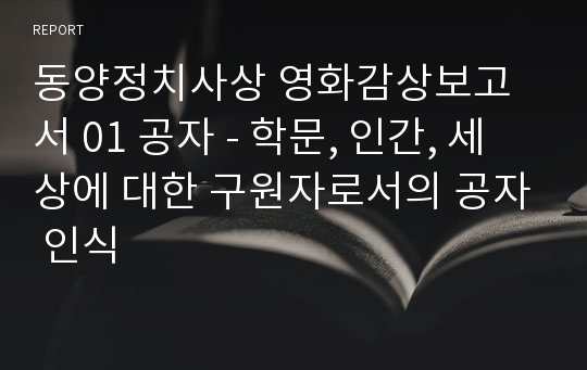 동양정치사상 영화감상보고서 01 공자 - 학문, 인간, 세상에 대한 구원자로서의 공자 인식