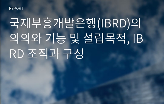 국제부흥개발은행(IBRD)의 의의와 기능 및 설립목적, IBRD 조직과 구성