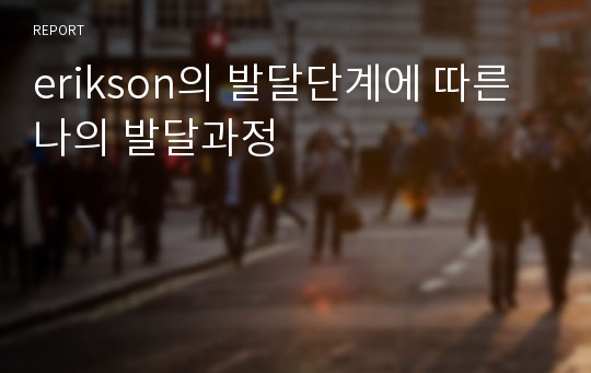 erikson의 발달단계에 따른 나의 발달과정