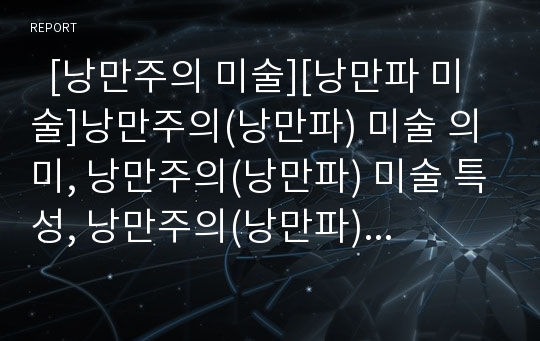   [낭만주의 미술][낭만파 미술]낭만주의(낭만파) 미술 의미, 낭만주의(낭만파) 미술 특성, 낭만주의(낭만파) 미술 전개, 낭만주의(낭만파) 미술 화가, 낭만주의(낭만파) 미술과 사실주의, 낭만주의(낭만파) 미술 영향