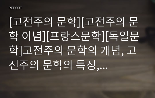 [고전주의 문학][고전주의 문학 이념][프랑스문학][독일문학]고전주의 문학의 개념, 고전주의 문학의 특징, 고전주의 문학의 전개과정, 고전주의 문학의 이념, 고전주의 문학의 프랑스문학, 고전주의 문학 독일문학