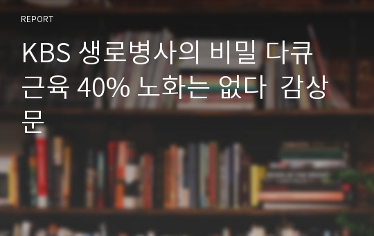 KBS 생로병사의 비밀 다큐 근육 40% 노화는 없다  감상문