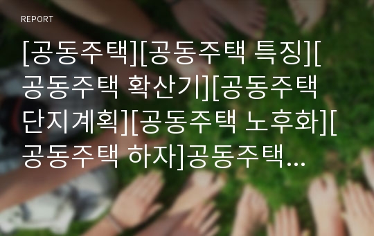 [공동주택][공동주택 특징][공동주택 확산기][공동주택 단지계획][공동주택 노후화][공동주택 하자]공동주택의 의의, 공동주택의 특징, 공동주택의 확산기, 공동주택의 단지계획, 공동주택의 노후화, 공동주택 하자