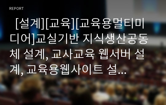   [설계][교육][교육용멀티미디어]교실기반 지식생산공동체 설계, 교사교육 웹서버 설계, 교육용웹사이트 설계, 웹토론게시판 설계, 교육용멀티미디어 설계, 디지털교과서 설계, 인터넷방송시스템 설계 분석