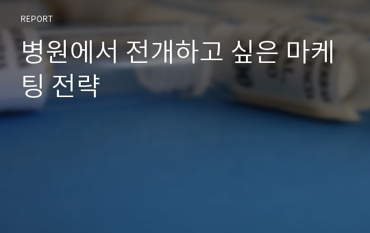 병원에서 전개하고 싶은 마케팅 전략