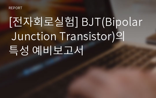 [전자회로실험] BJT(Bipolar Junction Transistor)의 특성 예비보고서