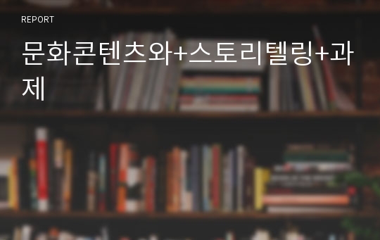 문화콘텐츠와+스토리텔링+과제