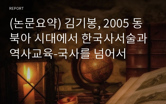(논문요약) 김기봉, 2005 동북아 시대에서 한국사서술과 역사교육-국사를 넘어서