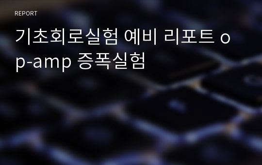 기초회로실험 예비 리포트 op-amp 증폭실험