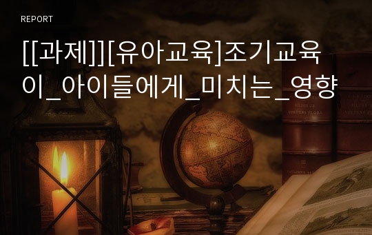 [[과제]][유아교육]조기교육이_아이들에게_미치는_영향