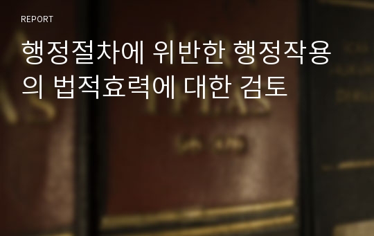 행정절차에 위반한 행정작용의 법적효력에 대한 검토