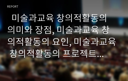   미술과교육 창의적활동의 의미와 장점, 미술과교육 창의적활동의 요인, 미술과교육 창의적활동의 프로젝트접근법, 미술과교육 창의적활동의 컴퓨터와 미적체험, 미술과교육 창의적활동의 교수학습 전략 분석