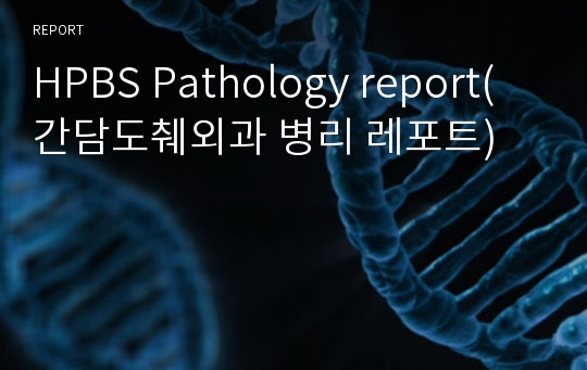 HPBS Pathology report(간담도췌외과 병리 레포트)