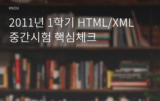 2011년 1학기 HTML/XML 중간시험 핵심체크