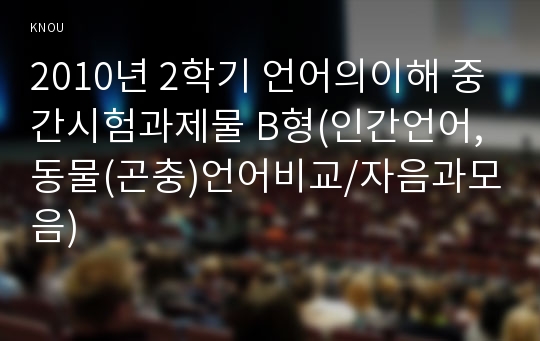 2010년 2학기 언어의이해 중간시험과제물 B형(인간언어,동물(곤충)언어비교/자음과모음)