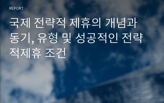 국제 전략적 제휴의 개념과 동기, 유형 및 성공적인 전략적제휴 조건