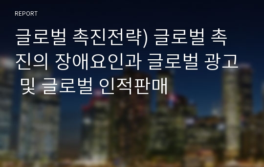 글로벌 촉진전략) 글로벌 촉진의 장애요인과 글로벌 광고 및 글로벌 인적판매