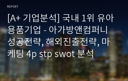 [A+ 기업분석] 국내 1위 유아용품기업 - 아가방앤컴퍼니 성공전략, 해외진출전략, 마케팅 4p stp swot 분석