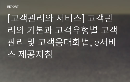 [고객관리와 서비스] 고객관리의 기본과 고객유형별 고객관리 및 고객응대화법, e서비스 제공지침