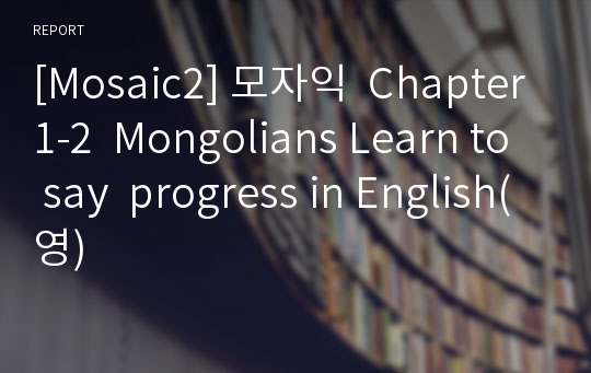 [Mosaic2] 모자익  Chapter1-2  Mongolians Learn to say  progress in English(영)