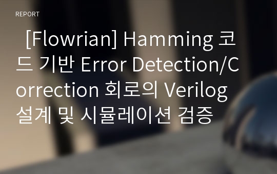   [Flowrian] Hamming 코드 기반 Error Detection/Correction 회로의 Verilog 설계 및 시뮬레이션 검증