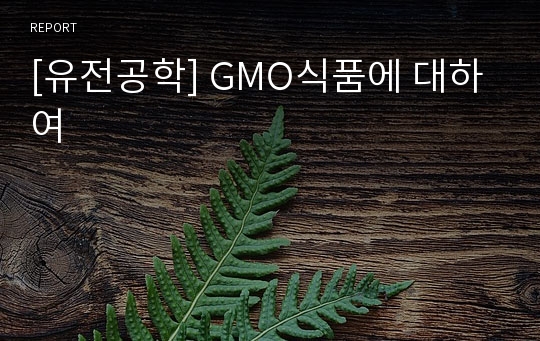 [유전공학] GMO식품에 대하여