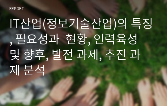 IT산업(정보기술산업)의 특징, 필요성과  현황, 인력육성 및 향후, 발전 과제, 추진 과제 분석