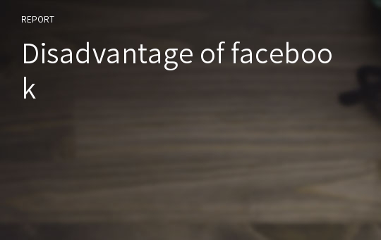 Disadvantage of facebook