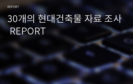 30개의 현대건축물 자료 조사 REPORT