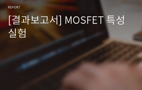 [결과보고서] MOSFET 특성 실험