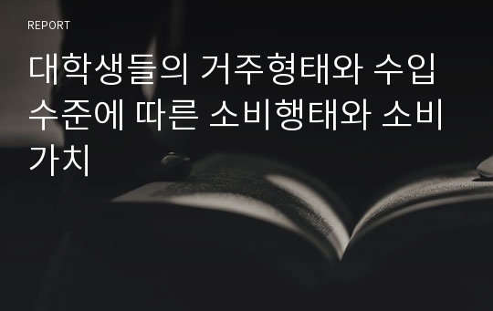 대학생들의 거주형태와 수입수준에 따른 소비행태와 소비가치