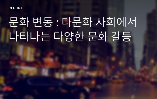 문화 변동 : 다문화 사회에서 나타나는 다양한 문화 갈등