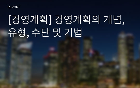 [경영계획] 경영계획의 개념, 유형, 수단 및 기법