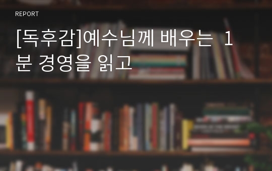 [독후감]예수님께 배우는  1분 경영을 읽고