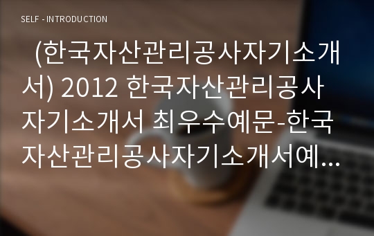   (한국자산관리공사자기소개서) 2012 한국자산관리공사자기소개서 최우수예문-한국자산관리공사자기소개서예문 한국자산관리공사자기소개서샘플-