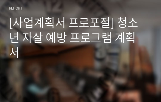 [사업계획서 프로포절] 청소년 자살 예방 프로그램 계획서