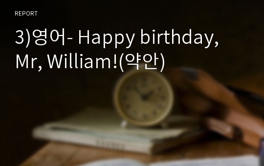 3)영어- Happy birthday, Mr, William!(약안)