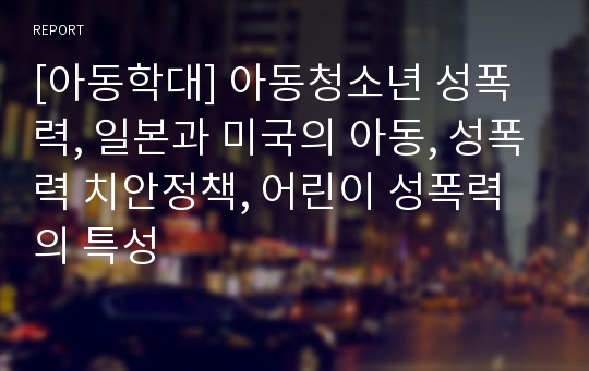 [아동학대] 아동청소년 성폭력, 일본과 미국의 아동, 성폭력 치안정책, 어린이 성폭력의 특성